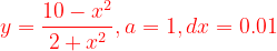 \dpi{120} {\color{Red} y=\frac{10-x^{2}}{2+x^{2}} , a=1, dx=0.01}